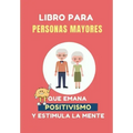Libro para Personas Mayores que Emana Positivismo: 100 Juegos Divertidos para estimular tu mente y y mejorar tu memoria