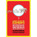 Always Follow the Elephants: More Surprising Facts and Misleading Myths about Our Health and the World We Live in