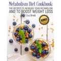 Metabolism Diet Cookbook: The Recipes to Increase Your Metabolism and to Boost Weight Loss