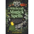 Witchcraft Magick Spells: An Intuitive Witch's Guide To Achieving Love, Health, Protection, Success, and Wealth (For Both Beginner and Experienc