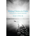 Making Choices in Christ: The Foundations of Ignatian Spirituality