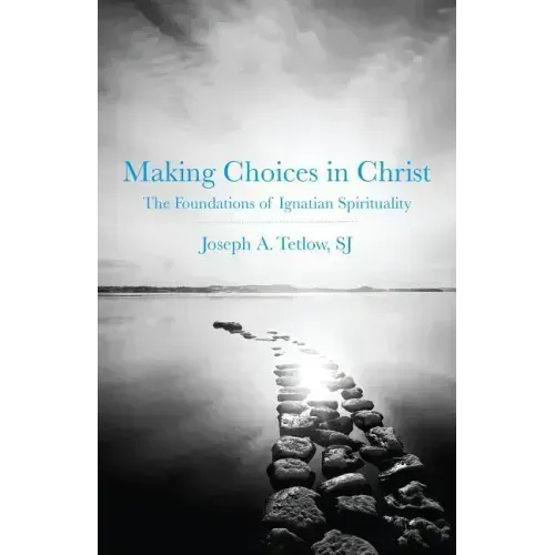 Making Choices in Christ: The Foundations of Ignatian Spirituality