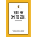 Good-Bye Came Too Soon: Guided Grief Journal for Reflections, Remembrance and Spirit Renewal