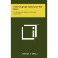 The Occult Anatomy Of Man: To Which Is Added Occult Masonry