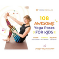 108 Awesome Yoga Poses for Kids: Stomp Like a Dinosaur, Flutter Like a Butterfly, Breathe Like the Sun