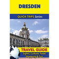 Dresden Travel Guide (Quick Trips Series): Sights, Culture, Food, Shopping & Fun