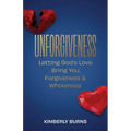 Unforgiveness: Letting God's Love Bring You Forgiveness & Wholeness