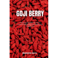 Goji Berry: A Beginner's 3-Step Quick Start Guide to Incorporating Goji Berries for Health Benefits, With Sample Recipes