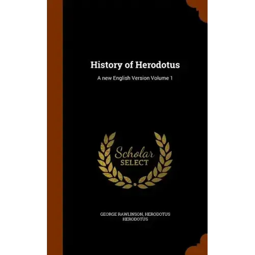 History of Herodotus: A new English Version Volume 1
