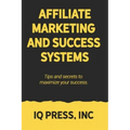 Affiliate Marketing and Success Systems: Tips and secrets to maximize your success.