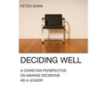 Deciding Well: A Christian Perspective on Making Decisions as a Leader