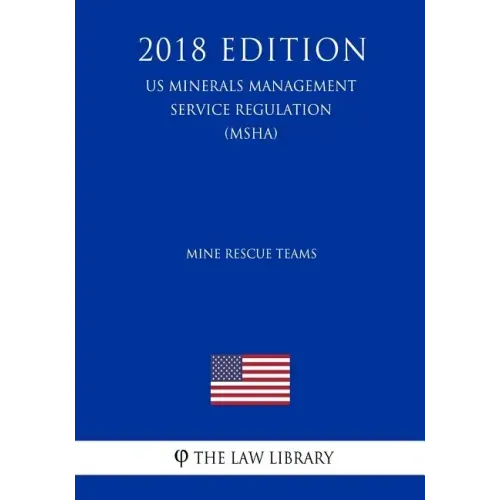 Mine Rescue Teams (US Mine Safety and Health Administration Regulation) (MSHA) (2018 Edition)