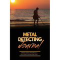 Metal Detecting Journal: Record Detector Machine & Settings Used, Keep Track Of Treasure, Finds & Items Found Pages, Log Location, Notes, Detec