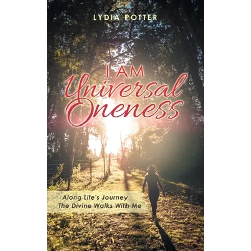 I Am Universal Oneness: Along Life's Journey the Divine Walks with Me