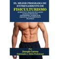 El Mejor Programa De Entrenamiento De Fisiculturismo: Aumenta Tu Masa Muscular En 30 Dias o Menos Sin Esteroides, Anabolicos, Creatina, Suplementos o