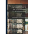 Genealogical Record of the Descendants of Nicholas Hess Pioneer Immigrant: Together With Historical and Biographical Sketches ...
