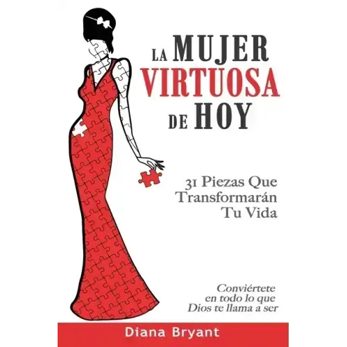 La Mujer Virtuosa de Hoy: 31 Piezas Que Transformarán Tu Vida