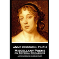 Anne Kingsmill Finch - Miscellany Poems on Several Occasions: "Alas! a woman that attempts the pen, Such an intruder on the rights of men''