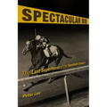 Spectacular Bid: The Last Superhorse of the Twentieth Century