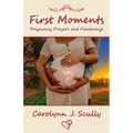 First Moments: Pregnancy Prayers and Ponderings
