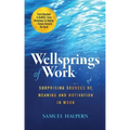 Wellsprings of Work: Surprising Sources of Meaning and Motivation in Work