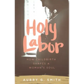 Holy Labor: How Childbirth Shapes a Woman's Soul
