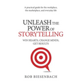 Unleash the Power of Storytelling: Win Hearts, Change Minds, Get Results