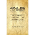 Abortion v. Slavery: The Parallels Between Two National Sins