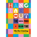 Hanging Out: The Radical Power of Killing Time
