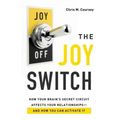 The Joy Switch: How Your Brain's Secret Circuit Affects Your Relationships--And How You Can Activate It