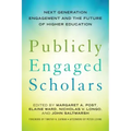 Publicly Engaged Scholars: Next-Generation Engagement and the Future of Higher Education