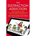 The Distraction Addiction: Getting the Information You Need and the Communication You Want, Without Enraging Your Family, Annoying Your Colleagues, an