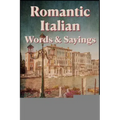 Romantic Italian Words & Sayings. Italian Sayings about Love, Life, Family.: Learn Italian Quotes, +1000 Italian phrases and sentences, Common Italian