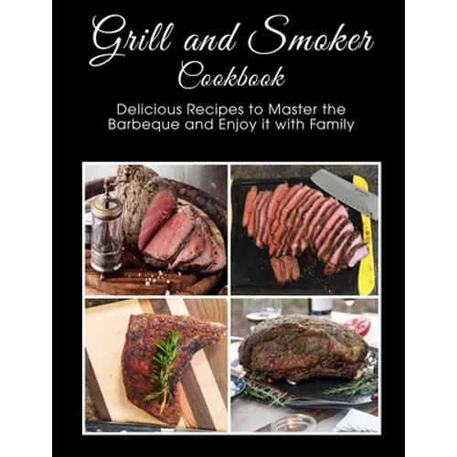 Grill and Smoker Cookbook: Delicious Recipes to Master the Barbeque and Enjoy it with Family