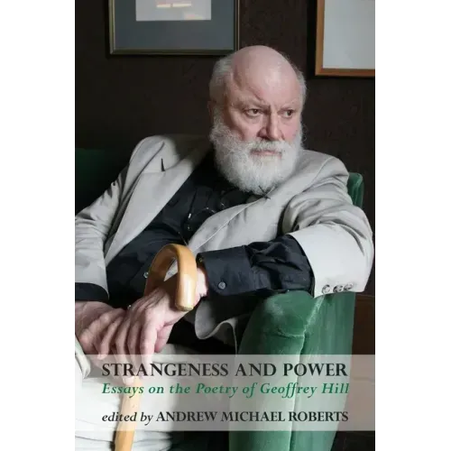 Strangeness and Power: Essays on the Poetry of Geoffrey Hill