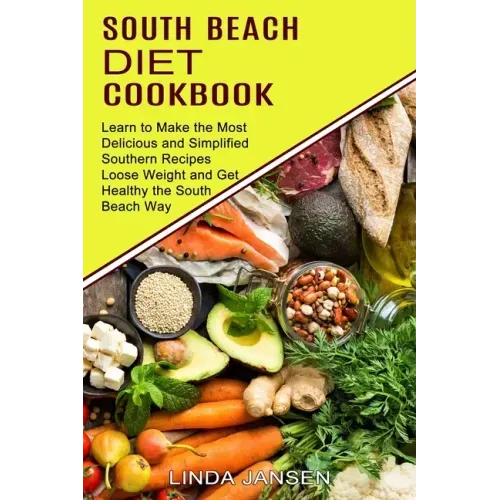 South Beach Diet Cookbook: Learn to Make the Most Delicious and Simplified Southern Recipes (Loose Weight and Get Healthy the South Beach Way)