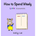 How to Spend Wisely: Teach Young Children How to Plan and Budget, Perfect for Preschool and Primary Grade Kids