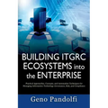 Building ITGRC Ecosystems into the Enterprise: Practical Approaches, Concepts, and Automation Techniques for Managing Information Technology Governanc
