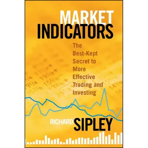 Market Indicators: The Best-Kept Secret to More Effective Trading and Investing
