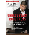 Unnecessary Roughness: Inside the Trial and Final Days of Aaron Hernandez