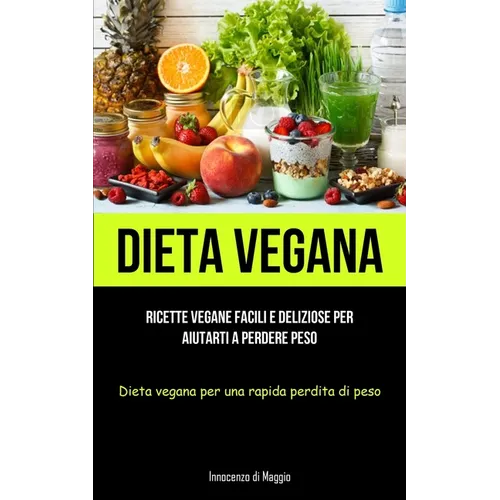 Dieta Vegana: Ricette vegane facili e deliziose per aiutarti a perdere peso (Dieta vegana per una rapida perdita di peso)