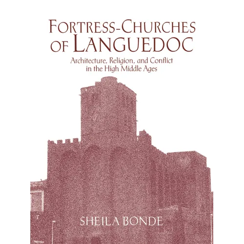Fortress-Churches of Languedoc: Architecture, Religion and Conflict in the High Middle Ages