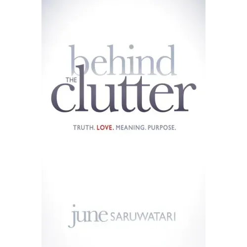 Behind the Clutter: Truth. Love. Meaning. Purpose.