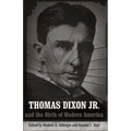 Thomas Dixon Jr. and the Birth of Modern America