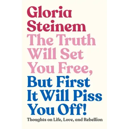The Truth Will Set You Free, But First It Will Piss You Off!: Thoughts on Life, Love, and Rebellion