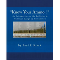 "Know Your Ammo !" - The Ballistics & Technical Design of Ammunition: Contains 'Best-load' technical data for over 200 of the most popular calibers.