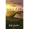Miscarriage of a Dream: What to Do When God's Plans Don't Match Yours