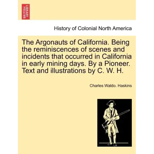 The Argonauts of California. Being the reminiscences of scenes and incidents that occurred in California in early mining days. By a Pioneer. Text and