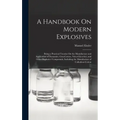A Handbook On Modern Explosives: Being a Practical Treatise On the Manufacture and Application of Dynamite, Gun-Cotton, Nitro-Glycerine, and Other Exp
