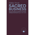 Sacred Business: Nine Principles to Transform Yourself, Redesign Business & Impact the World